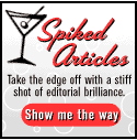 Spiked Articles: Take the edge off with a stiff shot of editorial brillance. Show me the way.